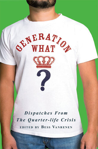 Generation What Dispatches From The Quarterlife Crisis Bess Vanrenen