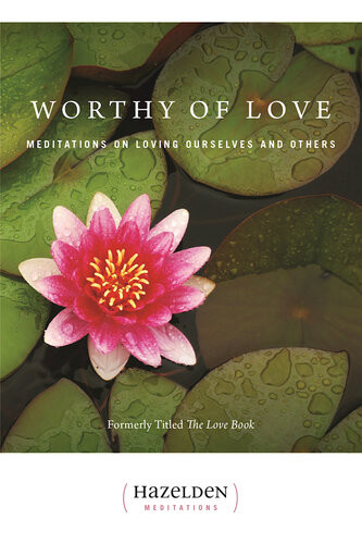 Worthy Of Love Meditations On Loving Ourselves And Others Karen Casey