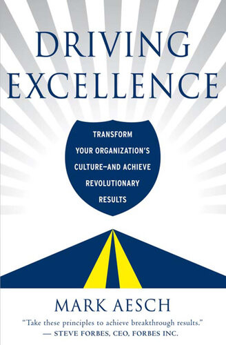 Driving Excellence Transform Your Organizations Cultureand Achieve Revolutionary Results Mark Aesch