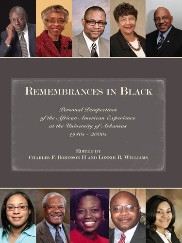 Remembrances In Black Personal Perspectives Of The African American Experience At The University Of Arkansas 1940s2000s Charles F Robinson Ii