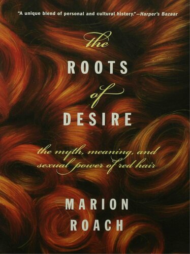The Roots Of Desire The Myth Meaning And Sexual Power Of Red Hair Marion Roach