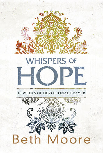 Whispers Of Hope 10 Weeks Of Devotional Prayer Beth Moore