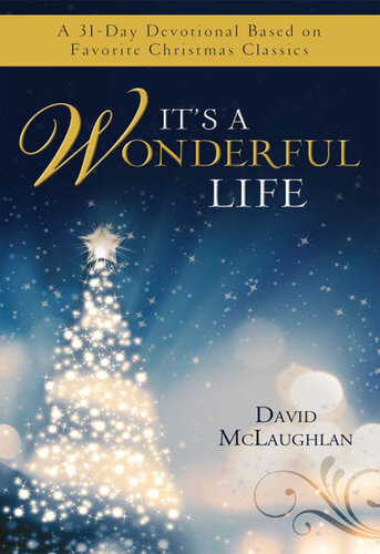 Its A Wonderful Life A 31day Devotional Based On Favorite Christmas Classics David Mclaughlan