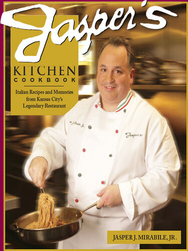 Jaspers Kitchen Cookbook Italian Recipes And Memories From Kansas Citys Legendary Restaurant Jasper J Mirabile