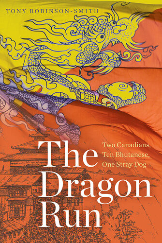The Dragon Run Two Canadians Ten Bhutanese One Stray Dog Tony Robinsonsmith