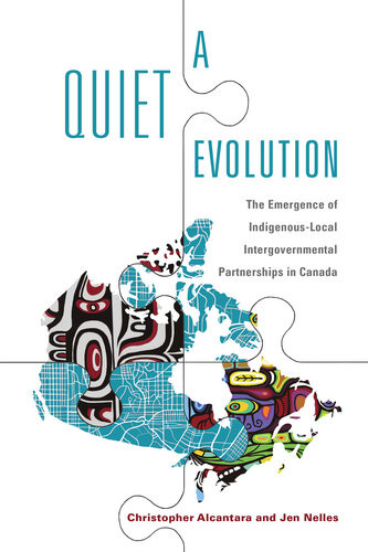 A Quiet Evolution The Emergence Of Indigenouslocal Intergovernmental Partnerships In Canada Christopher Alcantara