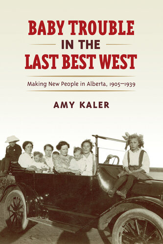 Baby Trouble In The Last Best West Making New People In Alberta 19051939 Amy Kaler