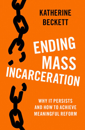 Ending Mass Incarceration Why It Persists And How To Achieve Meaningful Reform Katherine Beckett