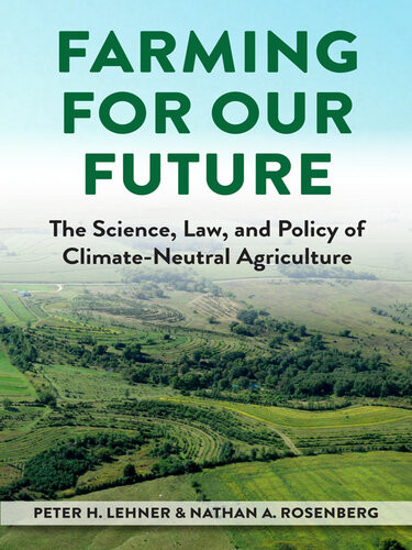 Farming For Our Future The Science Law And Policy Of Climateneutral Agriculture 1st Edition Peter H Lehner Nathan A Rosenberg