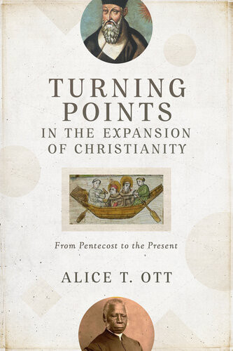Turning Points In The Expansion Of Christianity From Pentecost To The Present Alice T Ott