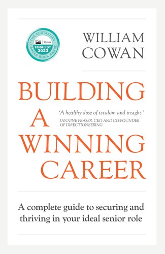 Building A Winning Career A Complete Guide To Securing And Thriving In Your Ideal Senior Role William Cowan