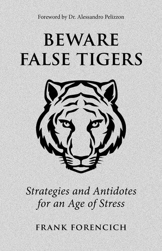 Beware False Tigers Strategies And Antidotes For An Age Of Stress 1st Edition Frank Forencich