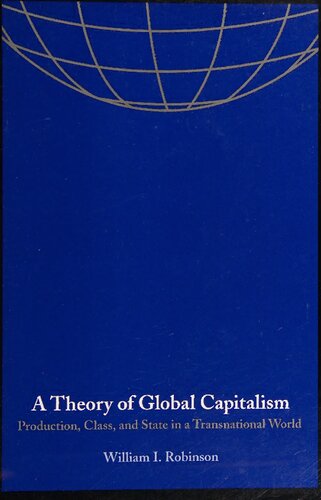 A Theory Of Global Capitalism Production Class And State In A Transnational World 1st Edition William I Robinson
