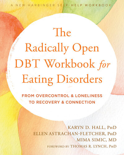 The Radically Open Dbt Workbook For Eating Disorders From Overcontrol And Loneliness To Recovery And Connection 1st Edition Karyn D Hall Ellen Astrachanfletcher Mima Simic