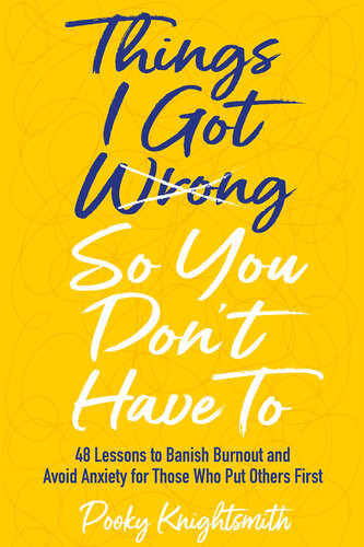 Things I Got Wrong So You Dont Have To 48 Lessons To Banish Burnout And Avoid Anxiety For Those Who Put Others First Pooky Knightsmith