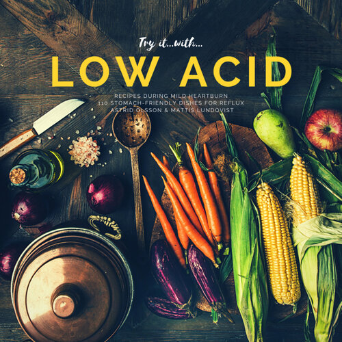 Try It Withlow Acid Recipes During Mild Heartburn 110 Stomachfriendly Dishes For Reflux Astrid Olsson Mattis Lundqvist
