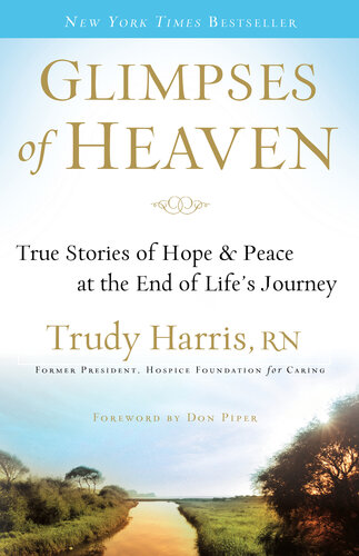 Glimpses Of Heaven True Stories Of Hope And Peace At The End Of Lifes Journey Trudy Rn Harris