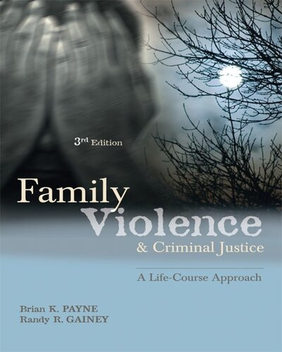 Family Violence And Criminal Justice A Lifecourse Approach 3rd Edition Brian J Payne Randy R Gainey