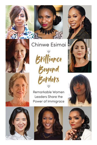 Brilliance Beyond Borders Remarkable Women Leaders Share The Power Of Immigrace Chinwe Esimai