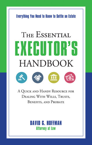 The Essential Executors Handbook A Quick And Handy Resource For Dealing With Wills Trusts Benefits And Probate 1st Edition David G Hoffman