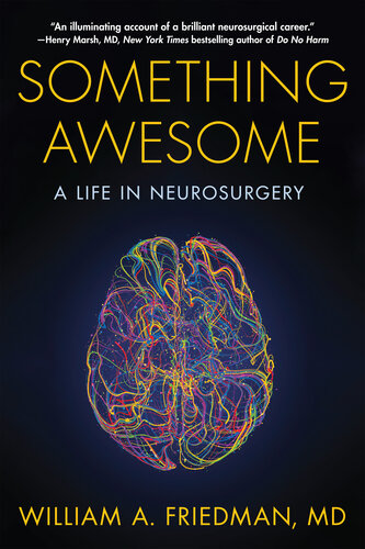 Something Awesome A Life In Neurosurgery William A Friedman