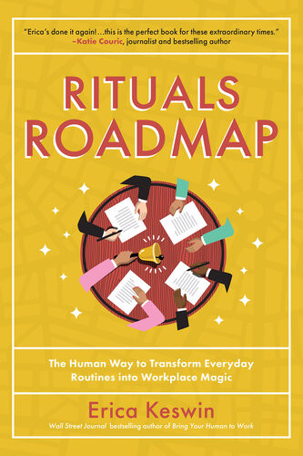 Rituals Roadmap The Human Way To Transform Everyday Routines Into Workplace Magic 1st Edition Erica Keswin