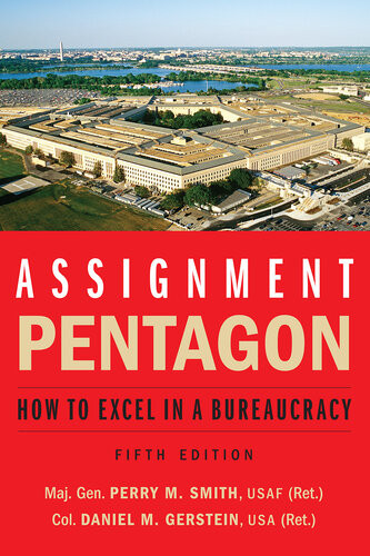 Assignment Pentagon How To Excel In A Bureaucracy 5th Edition Maj Gen Perry M Smith Daniel M Gerstein