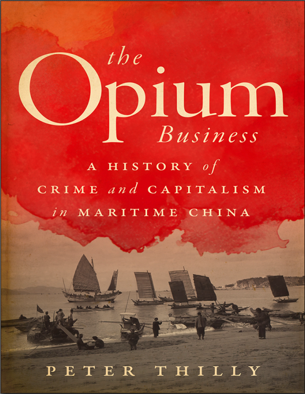 The Opium Business A History Of Crime And Capitalism In Maritime China 1st Edition Peter Thilly