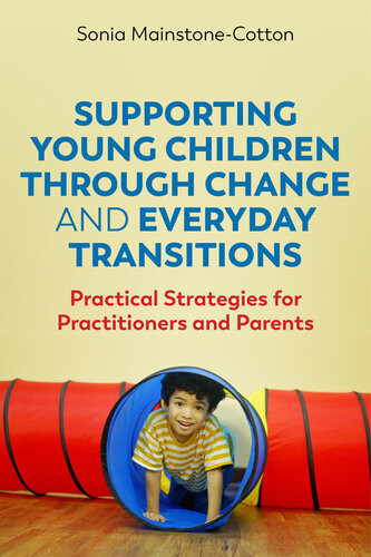 Supporting Young Children Through Change And Everyday Transitions Practical Strategies For Practitioners And Parents Sonia Mainstonecotton
