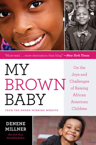 My Brown Baby On The Joys And Challenges Of Raising African American Children Denene Millner