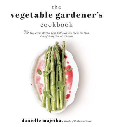 The Vegetable Gardeners Cookbook 75 Vegetarian Recipes That Will Help You Make The Most Out Of Every Seasons Harvest Danielle Majeika