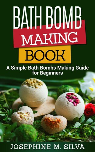 Bath Bomb Making Book A Simple Bath Bombs Making Guide For Beginners Josephine M Silva
