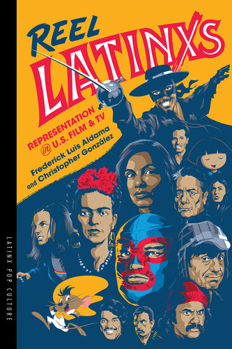 Reel Latinxs Representation In Us Film And Tv Frederick Luis Aldama Christopher Gonzlez