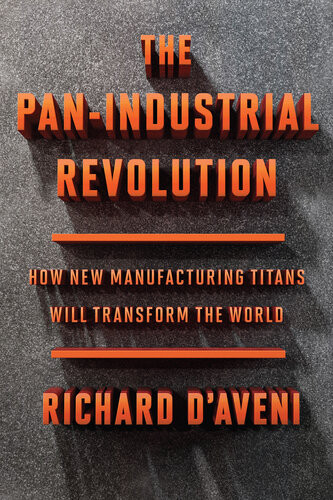 The Panindustrial Revolution How New Manufacturing Titans Will Transform The World Richard Daveni