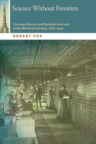 Science Without Frontiers Cosmopolitanism And National Interests In The World Of Learning 18701940 1st Edition Robert Fox