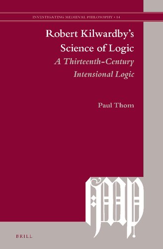 Robert Kilwardbys Science Of Logic A Thirteenthcentury Intensional Logic Paul Thom
