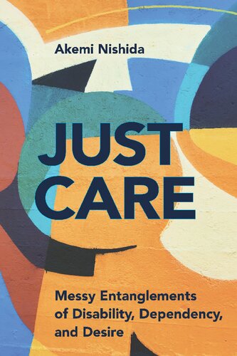 Just Care Messy Entanglements Of Disability Dependency And Desire Akemi Nishida