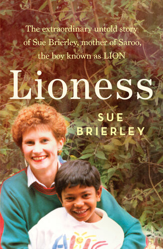 Lioness The Extraordinary Untold Story Of Sue Brierley Mother Of Saroo The Boy Known As Lion Sue Brierley