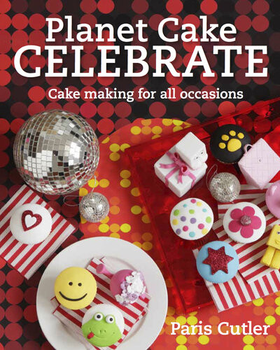 Planet Cake Celebrate Cake Making For All Occasions Paris Cutler