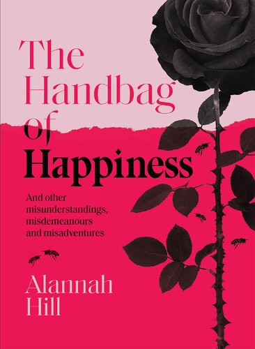 The Handbag Of Happiness And Other Misunderstandings Misdemeanours And Misadventures Alannah Hill