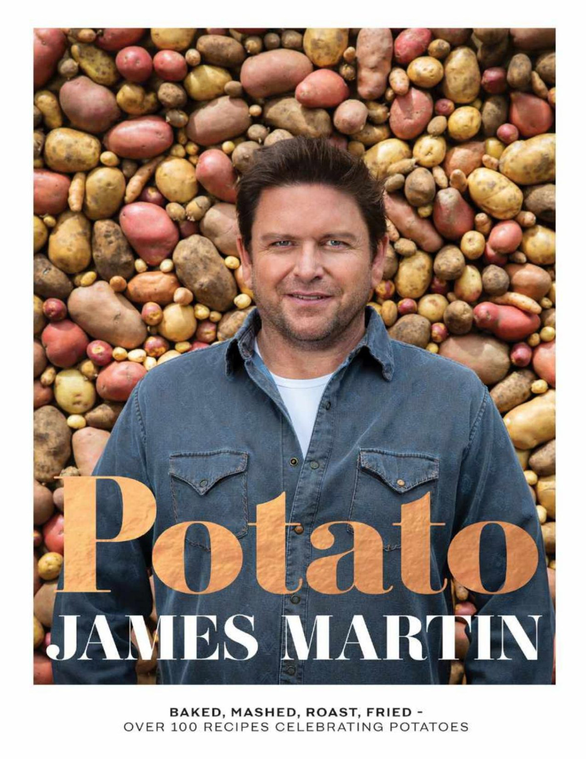 Potato Baked Mashed Roast Fried Over 100 Recipes Celebrating Potatoes James Martin