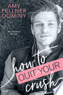 How To Quit Your Crush Amy Fellner Dominy
