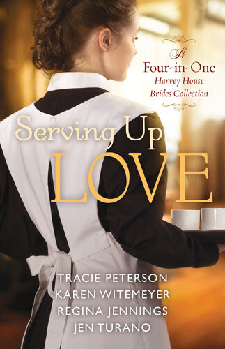 Serving Up Love A Fourinone Harvey House Brides Collection Tracie Peterson Karen Witemeyer Regina Jennings Jen Turano