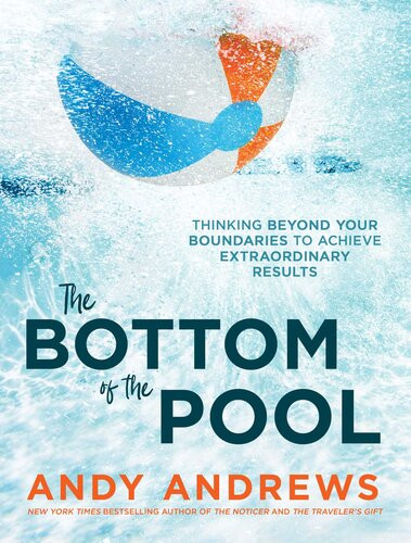 The Bottom Of The Pool Thinking Beyond Your Boundaries To Achieve Extraordinary Results Andy Andrews