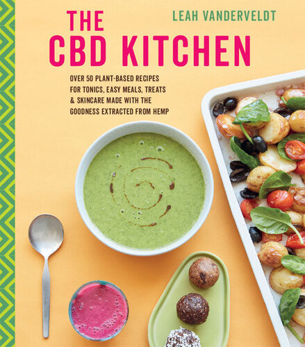 The Cbd Kitchen Over 50 Plantbased Recipes For Tonics Easy Meals Treats Skincare Made With The Goodness Extracted From Hemp Leah Vanderveldt