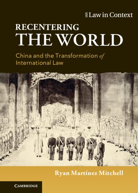 Recentering The World China And The Transformation Of International Law Ryan Martnez Mitchell