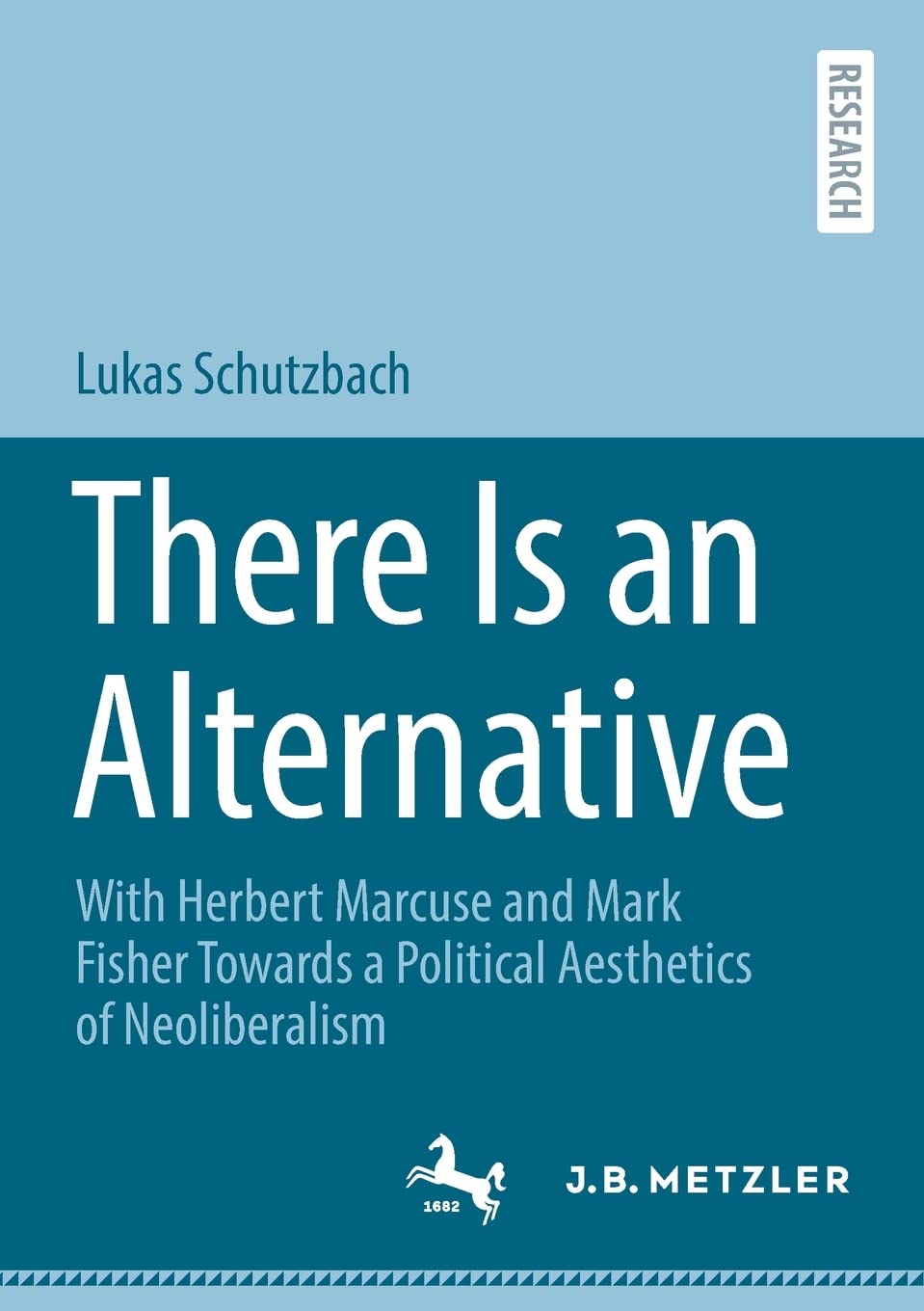 There Is An Alternative With Herbert Marcuse And Mark Fisher Towards A Political Aesthetics Of Neoliberalism Lukas Schutzbach