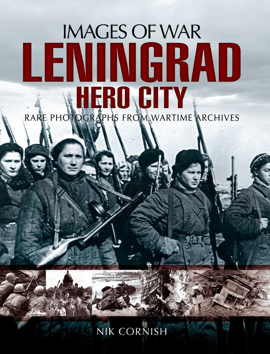 Leningrad Hero City Images Of War Rare Photographs From Wartime Archives 1st Edition Nik Cornish