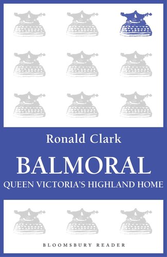 Balmoral Queen Victorias Highland Home Ronald Clark