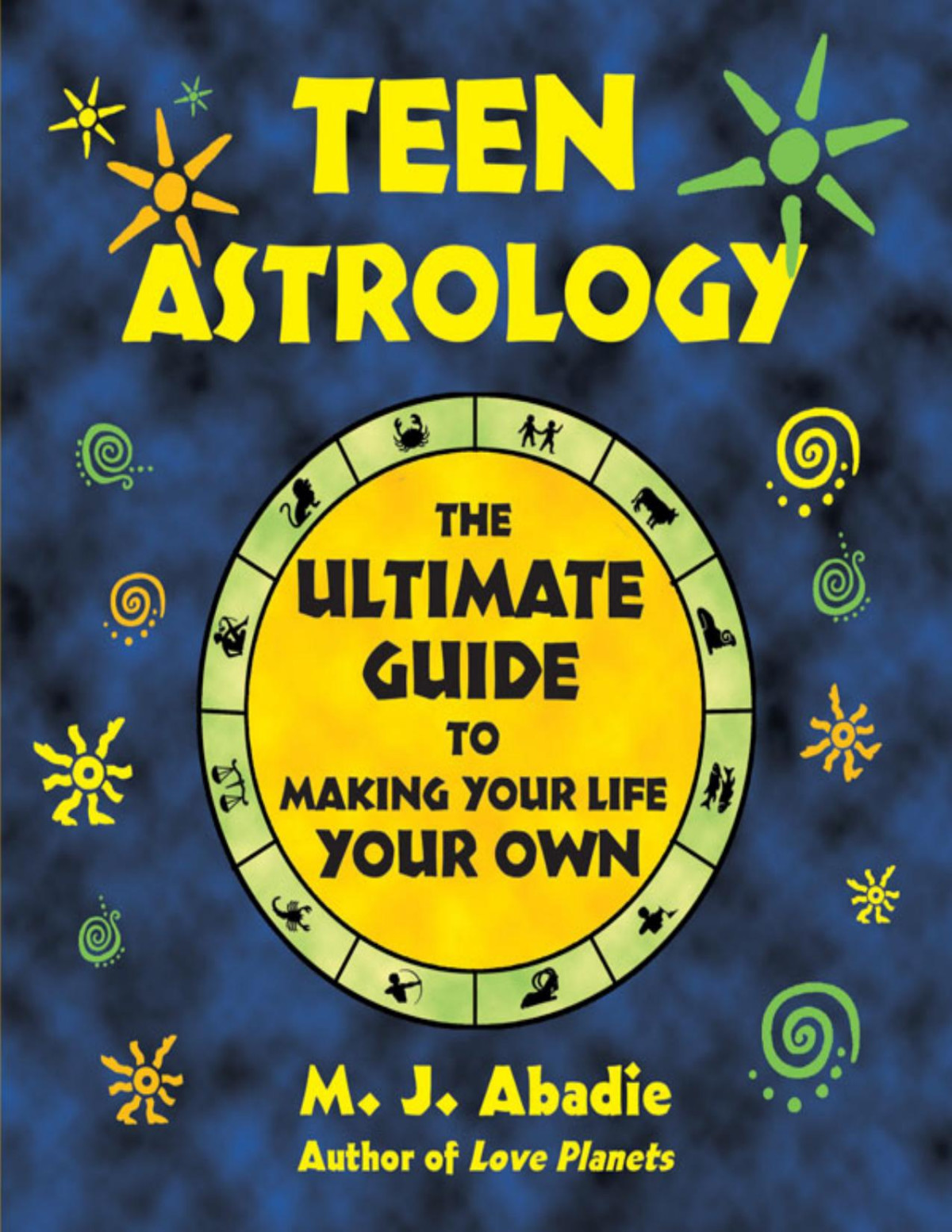 Teen Astrology The Ultimate Guide To Making Your Life Your Own M J Abadie